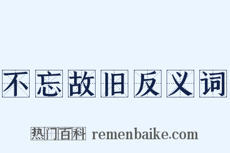 不忘故旧反义词是什么意思的图片
